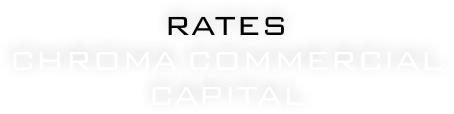 RATES
Chroma Commercial Capital